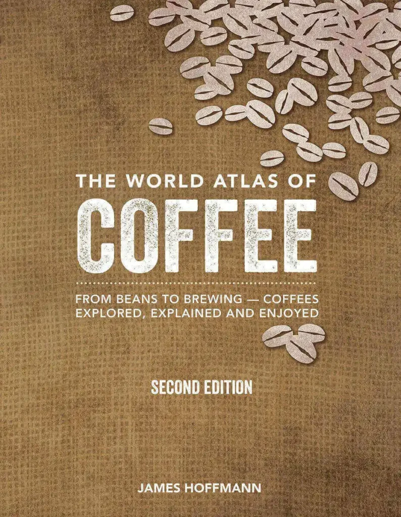 The World Atlas of Coffee From Beans to Brewing Coffees Explored by James Hoffmann
